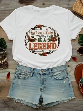 Don’t Be a Lady Be a Legend Tee • Women’s Graphic T‑Shirt • Floral Inspirational